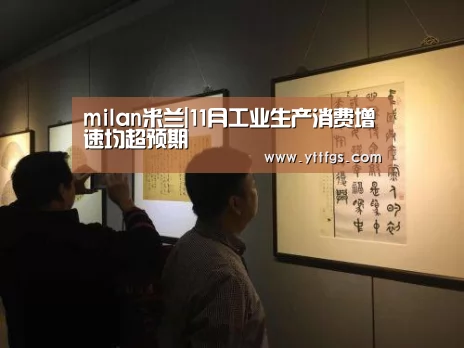 milan米兰|11月工业生产消费增速均超预期(图2) milan米兰