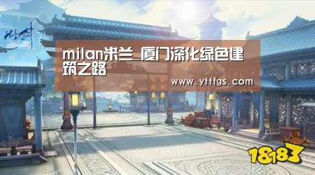 milan米兰_厦门深化绿色建筑之路(图1) milan米兰app官网