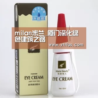 milan米兰_厦门深化绿色建筑之路(图3) milan米兰