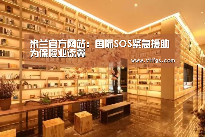 米兰官方网站:国际SOS紧急援助为保险业添翼(图1) 米兰官方网站
